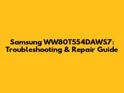 Samsung WW80T554DAWS7: Troubleshooting & Repair Guide