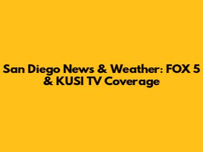San Diego News & Weather: FOX 5 & KUSI TV Coverage