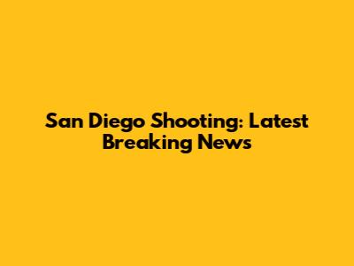 San Diego Shooting: Latest Breaking News