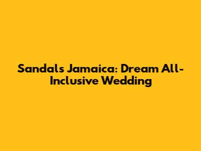 Sandals Jamaica: Dream All-Inclusive Wedding