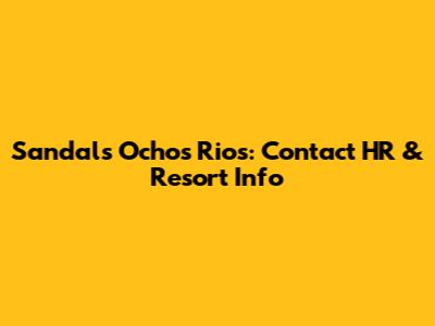 Sandals Ochos Rios: Contact HR & Resort Info