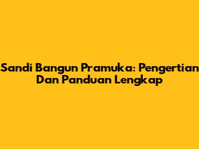Sandi Bangun Pramuka: Pengertian Dan Panduan Lengkap