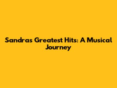 Sandra's Greatest Hits: A Musical Journey