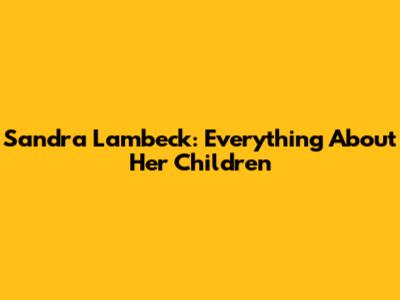 Sandra Lambeck: Everything About Her Children