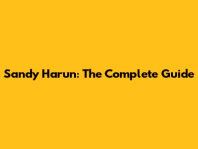 Sandy Harun: The Complete Guide