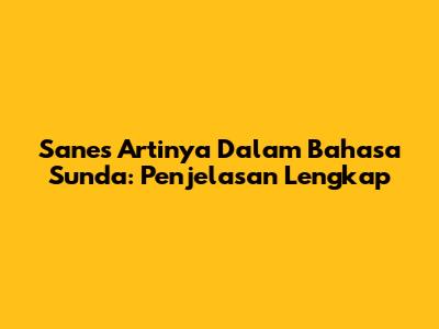 Sanes Artinya Dalam Bahasa Sunda: Penjelasan Lengkap