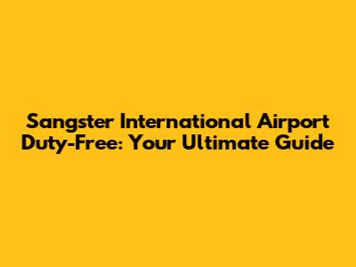 Sangster International Airport Duty-Free: Your Ultimate Guide