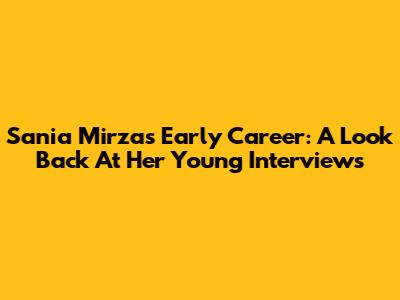 Sania Mirza's Early Career: A Look Back At Her Young Interviews