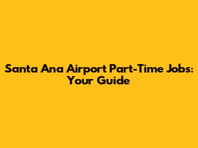 Santa Ana Airport Part-Time Jobs: Your Guide