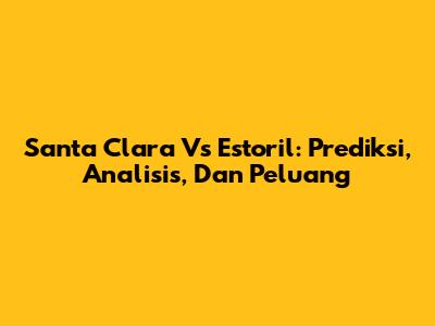Santa Clara Vs Estoril: Prediksi, Analisis, Dan Peluang