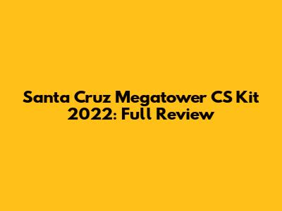 Santa Cruz Megatower CS Kit 2022: Full Review