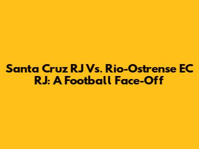 Santa Cruz RJ Vs. Rio-Ostrense EC RJ: A Football Face-Off