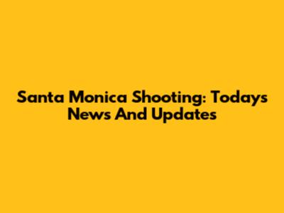 Santa Monica Shooting: Today's News And Updates