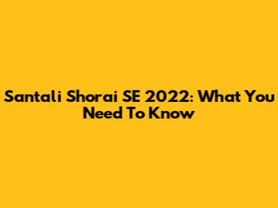 Santali Shorai SE 2022: What You Need To Know