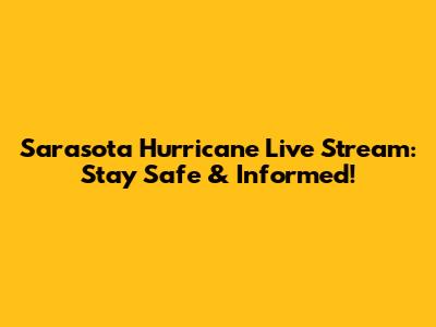 Sarasota Hurricane Live Stream: Stay Safe & Informed!