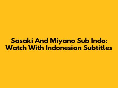 Sasaki And Miyano Sub Indo: Watch With Indonesian Subtitles