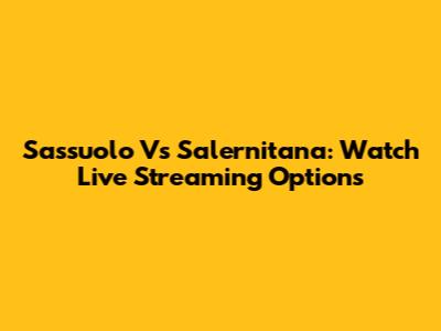 Sassuolo Vs Salernitana: Watch Live Streaming Options