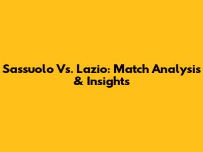 Sassuolo Vs. Lazio: Match Analysis & Insights