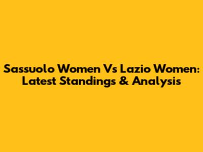 Sassuolo Women Vs Lazio Women: Latest Standings & Analysis