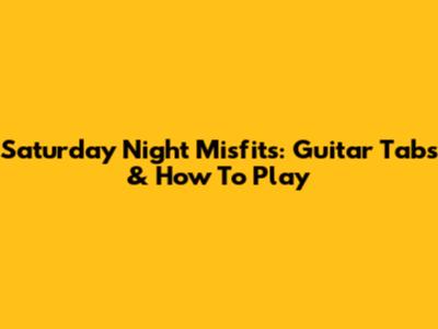 Saturday Night Misfits: Guitar Tabs & How To Play