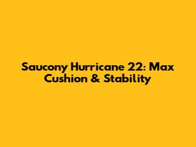 Saucony Hurricane 22: Max Cushion & Stability