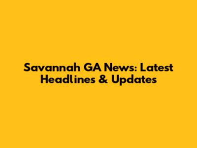 Savannah GA News: Latest Headlines & Updates