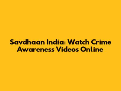 Savdhaan India: Watch Crime Awareness Videos Online
