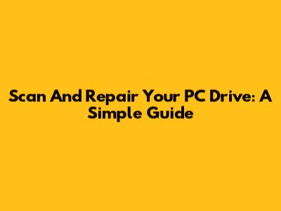 Scan And Repair Your PC Drive: A Simple Guide