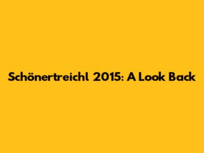 Schönertreichl 2015: A Look Back