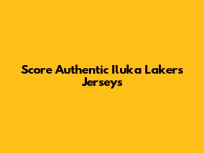 Score Authentic Iluka Lakers Jerseys