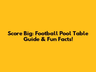Score Big: Football Pool Table Guide & Fun Facts!