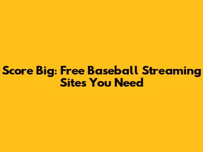 Score Big: Free Baseball Streaming Sites You Need