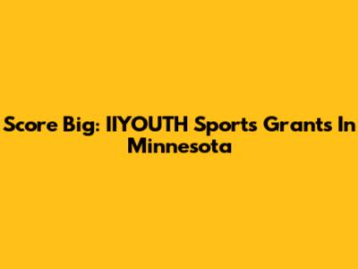 Score Big: IIYOUTH Sports Grants In Minnesota