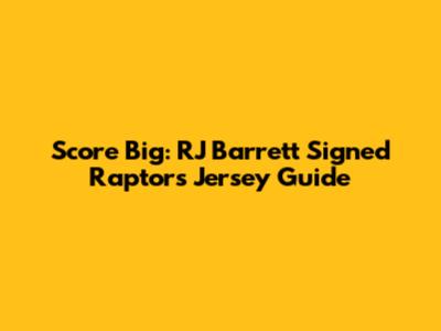 Score Big: RJ Barrett Signed Raptors Jersey Guide