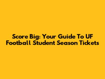 Score Big: Your Guide To UF Football Student Season Tickets