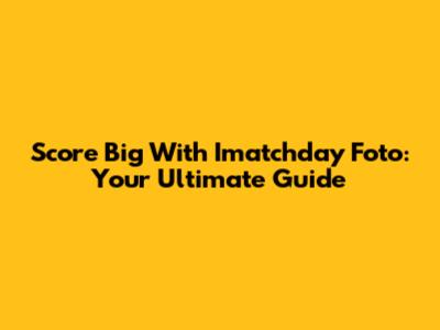 Score Big With Imatchday Foto: Your Ultimate Guide