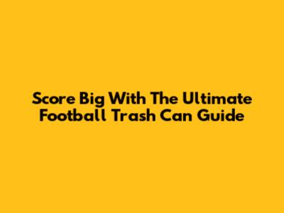 Score Big With The Ultimate Football Trash Can Guide
