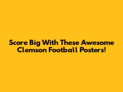 Score Big With These Awesome Clemson Football Posters!