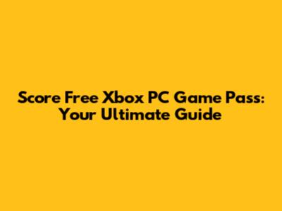 Score Free Xbox PC Game Pass: Your Ultimate Guide