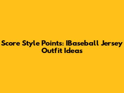 Score Style Points: IBaseball Jersey Outfit Ideas