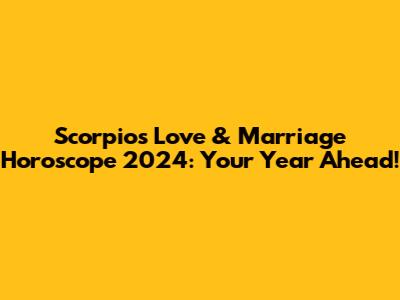 Scorpio's Love & Marriage Horoscope 2024: Your Year Ahead!