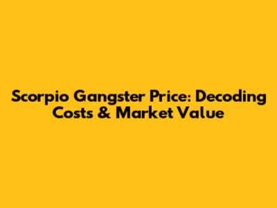 Scorpio Gangster Price: Decoding Costs & Market Value