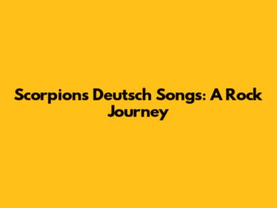 Scorpions' Deutsch Songs: A Rock Journey