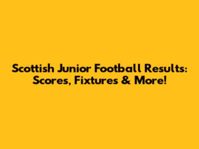 Scottish Junior Football Results: Scores, Fixtures & More!