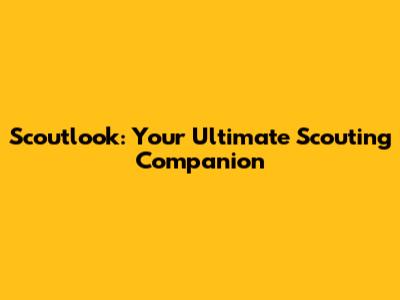Scoutlook: Your Ultimate Scouting Companion
