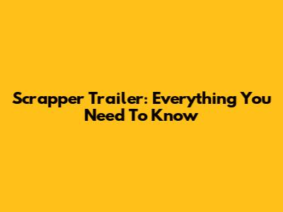 Scrapper Trailer: Everything You Need To Know