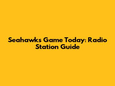 Seahawks Game Today: Radio Station Guide