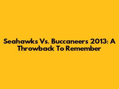 Seahawks Vs. Buccaneers 2013: A Throwback To Remember
