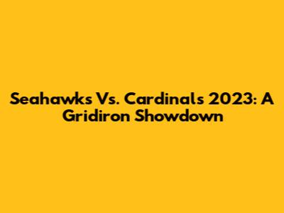 Seahawks Vs. Cardinals 2023: A Gridiron Showdown