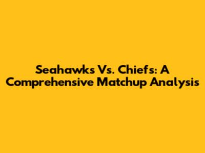 Seahawks Vs. Chiefs: A Comprehensive Matchup Analysis